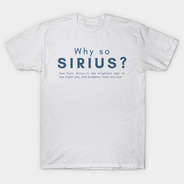 Why so Sirius Stargazer Funny Quote T-Shirt by 46 DifferentDesign